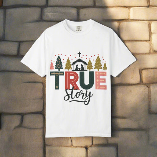 Christmas True Story T-Shirt, Holiday Tee, Unisex Garment-Dyed Shirt, Festive Shirt, Gift for Him/Her
