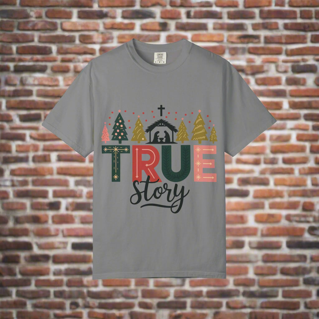 Christmas True Story T-Shirt, Holiday Tee, Unisex Garment-Dyed Shirt, Festive Shirt, Gift for Him/Her